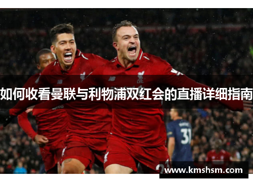 如何收看曼联与利物浦双红会的直播详细指南